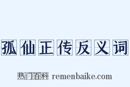 孤仙正传反义词是什么意思的图片